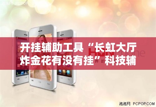 开挂辅助工具“长虹大厅炸金花有没有挂	”科技辅助神器手机版