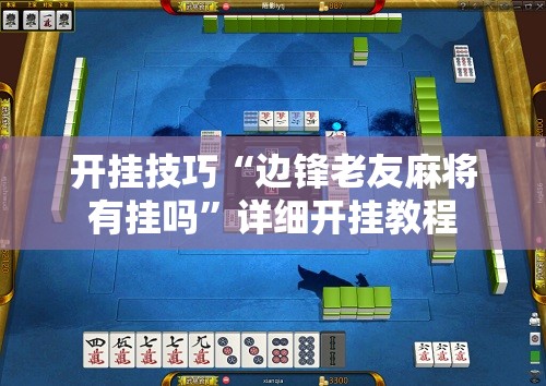 开挂技巧“边锋老友麻将有挂吗”详细开挂教程