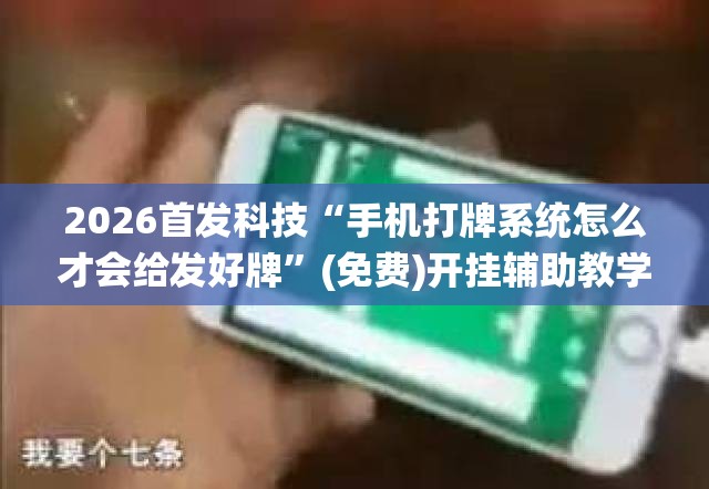 2026首发科技“手机打牌系统怎么才会给发好牌”(免费)开挂辅助教学(最新辅助开挂教程)