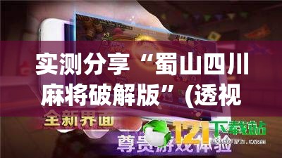 实测分享“蜀山四川麻将破解版”(透视)其实确实有挂