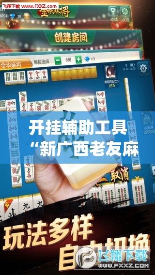 开挂辅助工具“新广西老友麻将可以开挂吗	”(免费)开挂辅助教学(最新辅助开挂教程)