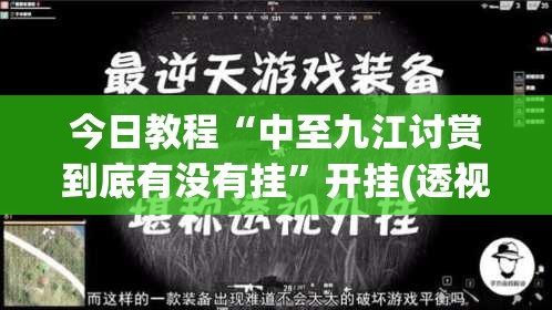 今日教程“中至九江讨赏到底有没有挂	”开挂(透视)最新辅助详细