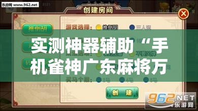 实测神器辅助“手机雀神广东麻将万能开挂神器”2026开挂教程步骤