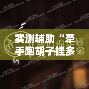 实测辅助“牵手跑胡子挂多少钱一个”详细开挂教程