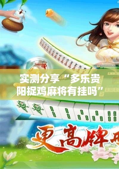 实测分享“多乐贵阳捉鸡麻将有挂吗”细辅助教程分享