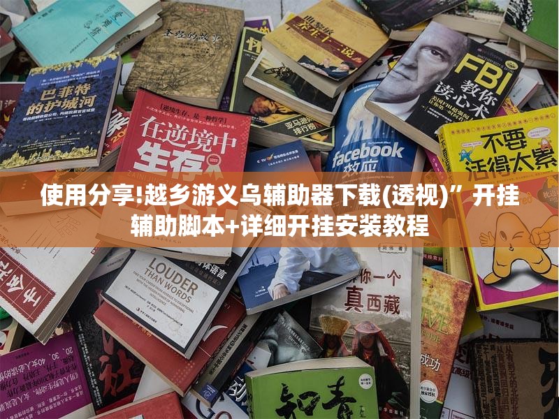 使用分享!越乡游义乌辅助器下载(透视)	”开挂辅助脚本+详细开挂安装教程