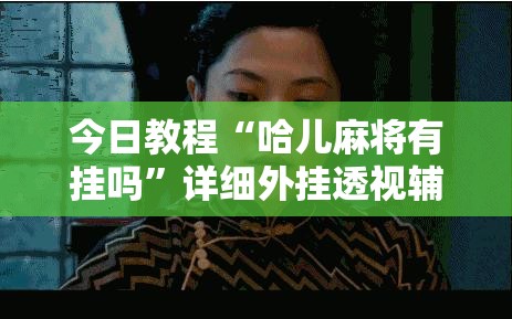 今日教程“哈儿麻将有挂吗”详细外挂透视辅助软件教程