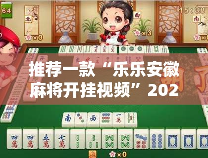 推荐一款“乐乐安徽麻将开挂视频”2026开挂教程步骤
