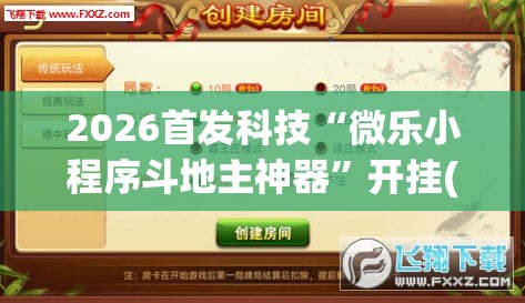 2026首发科技“微乐小程序斗地主神器”开挂(透视)辅助神器