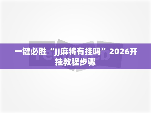 一键必胜“JJ麻将有挂吗”2026开挂教程步骤