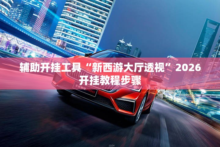 辅助开挂工具“新西游大厅透视	”2026开挂教程步骤