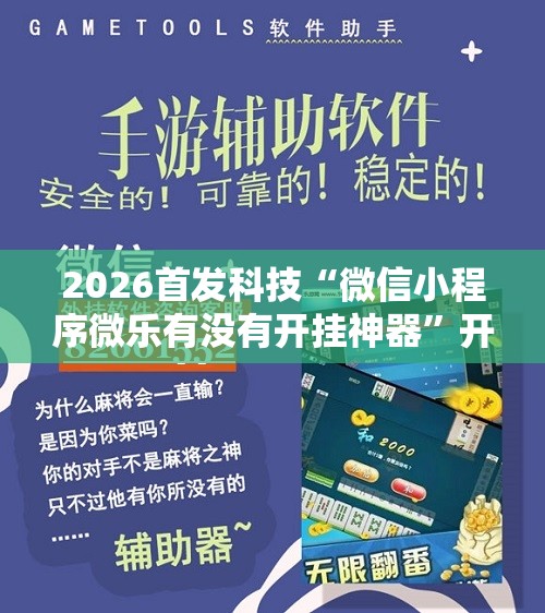 2026首发科技“微信小程序微乐有没有开挂神器”开挂辅助脚本+详细开挂安装教程