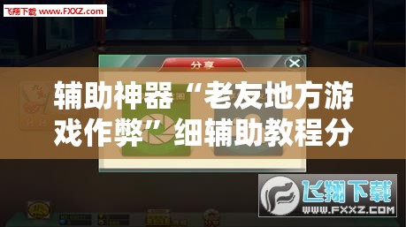 辅助神器“老友地方游戏作弊”细辅助教程分享