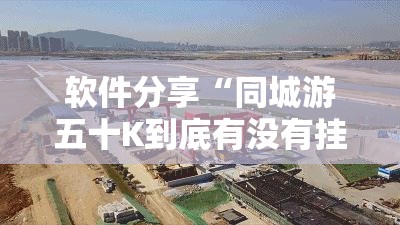 软件分享“同城游五十K到底有没有挂	”原来可以开挂