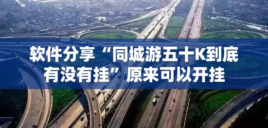 软件分享“同城游五十K到底有没有挂”原来可以开挂