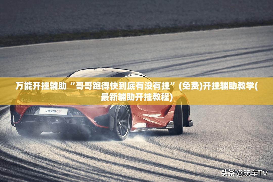 万能开挂辅助“哥哥跑得快到底有没有挂”(免费)开挂辅助教学(最新辅助开挂教程)