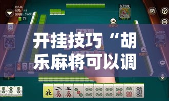 开挂技巧“胡乐麻将可以调胜率吗”原来可以开挂