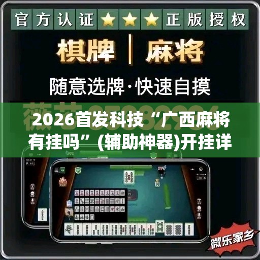2026首发科技“广西麻将有挂吗”(辅助神器)开挂详细教程