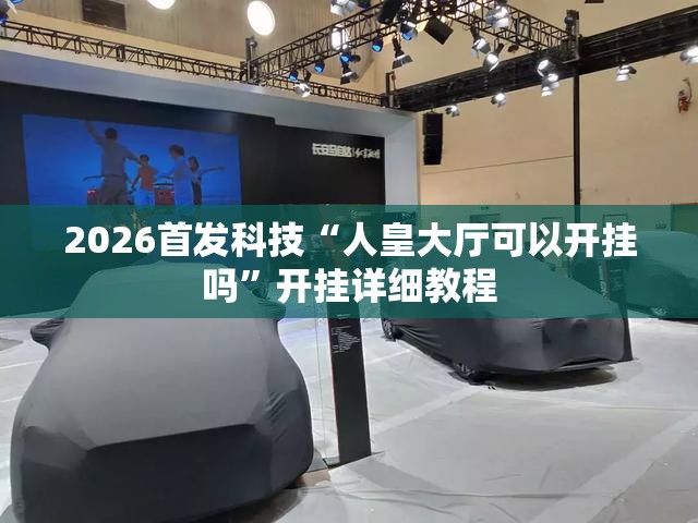 2026首发科技“人皇大厅可以开挂吗”开挂详细教程