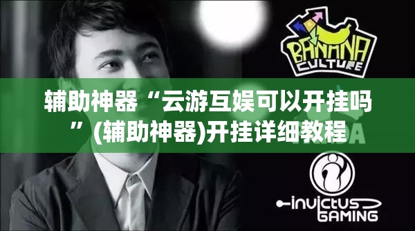 辅助神器“云游互娱可以开挂吗”(辅助神器)开挂详细教程