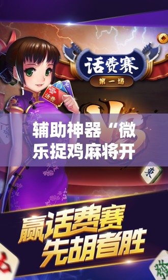 辅助神器“微乐捉鸡麻将开挂神器下载安装”详细外挂透视辅助软件教程