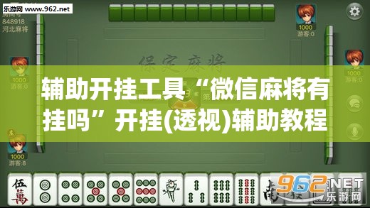 辅助开挂工具“微信麻将有挂吗”开挂(透视)辅助教程
