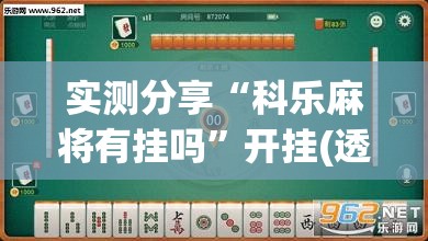 实测分享“科乐麻将有挂吗	”开挂(透视)辅助教程