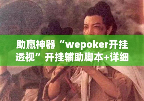 助赢神器“wepoker开挂透视	”开挂辅助脚本+详细开挂安装教程