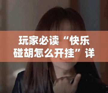 玩家必读“快乐碰胡怎么开挂	”详细开挂教程