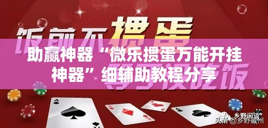 助赢神器“微乐掼蛋万能开挂神器”细辅助教程分享