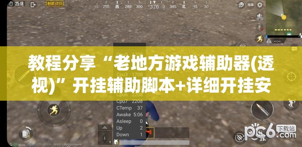 教程分享“老地方游戏辅助器(透视)”开挂辅助脚本+详细开挂安装教程