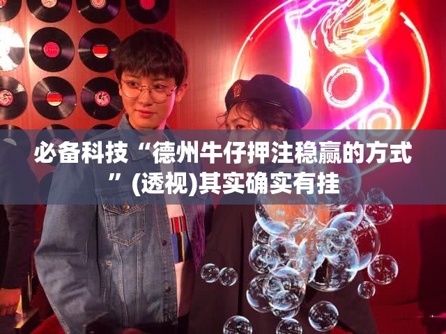 必备科技“德州牛仔押注稳赢的方式	”(透视)其实确实有挂