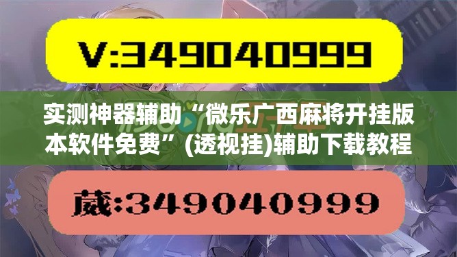 实测神器辅助“微乐广西麻将开挂版本软件免费	”(透视挂)辅助下载教程