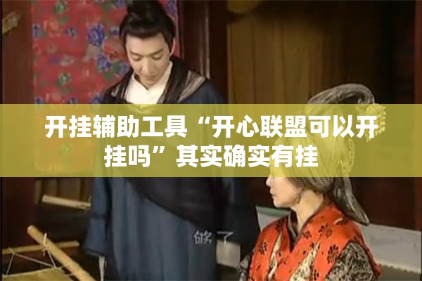 开挂辅助工具“开心联盟可以开挂吗”其实确实有挂