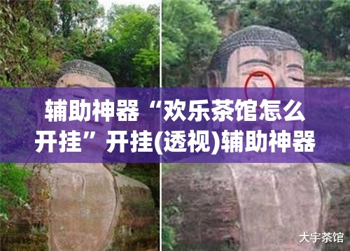 辅助神器“欢乐茶馆怎么开挂	”开挂(透视)辅助神器