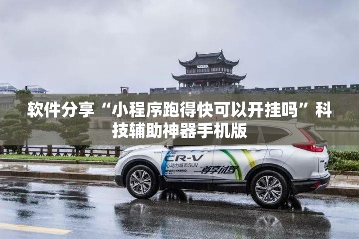软件分享“小程序跑得快可以开挂吗”科技辅助神器手机版