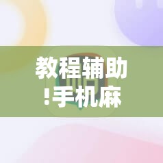 教程辅助!手机麻将万能挂下载安装”详细分享装挂步骤