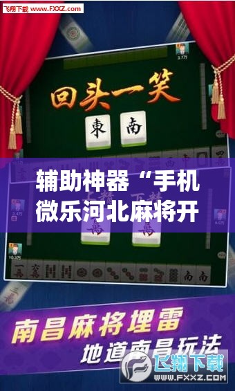 辅助神器“手机微乐河北麻将开挂神器下载	”(免费)开挂辅助教学(最新辅助开挂教程)