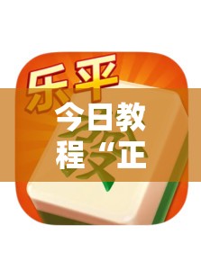 今日教程“正宗乐平麻将怎么开挂”其实确实有挂