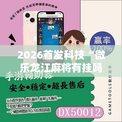 2026首发科技“微乐龙江麻将有挂吗”其实确实有挂