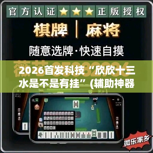 2026首发科技“欣欣十三水是不是有挂	”(辅助神器)开挂详细教程