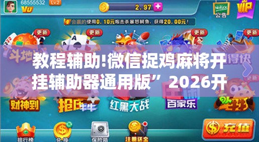 教程辅助!微信捉鸡麻将开挂辅助器通用版”2026开挂教程步骤