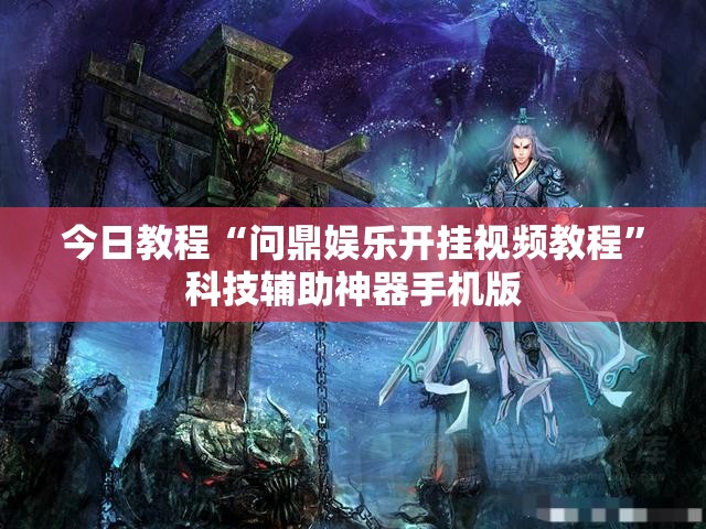 今日教程“问鼎娱乐开挂视频教程	”科技辅助神器手机版