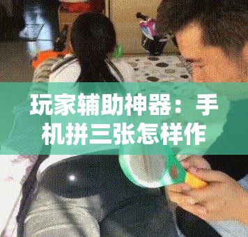 玩家辅助神器：手机拼三张怎样作弊”细辅助教程分享