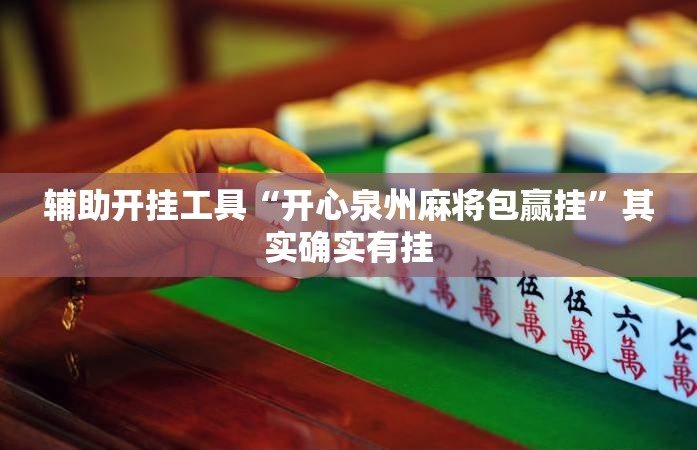 辅助开挂工具“开心泉州麻将包赢挂	”其实确实有挂