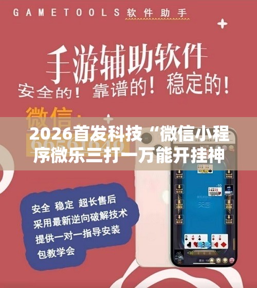 2026首发科技“微信小程序微乐三打一万能开挂神器”2026开挂教程步骤