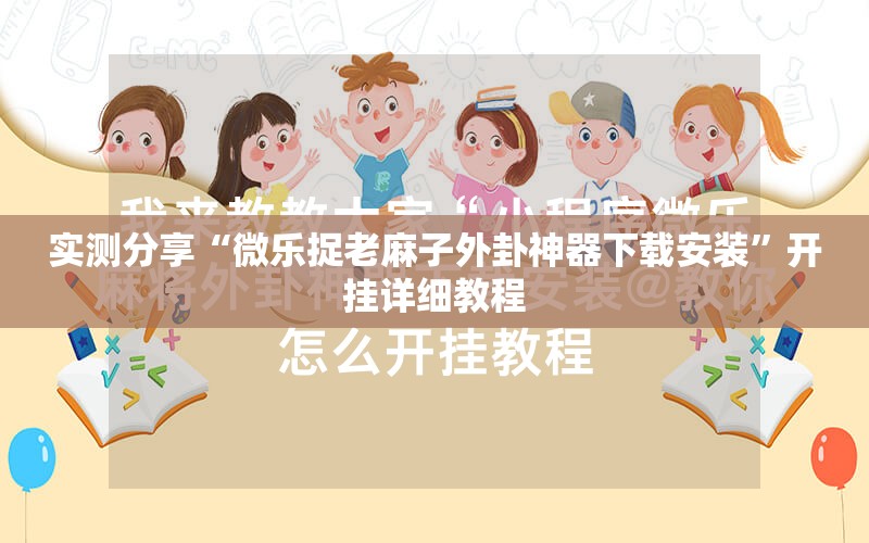 实测分享“微乐捉老麻子外卦神器下载安装	”开挂详细教程