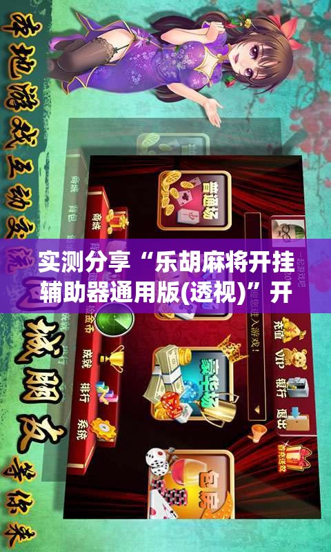 实测分享“乐胡麻将开挂辅助器通用版(透视)	”开挂辅助脚本+详细开挂安装教程
