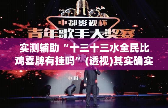 实测辅助“十三十三水全民比鸡喜牌有挂吗	”(透视)其实确实有挂