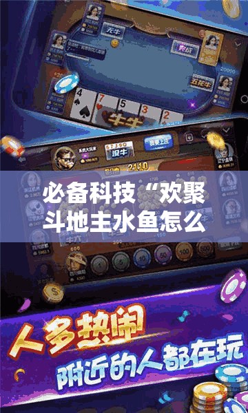 必备科技“欢聚斗地主水鱼怎么开挂	”细辅助教程分享